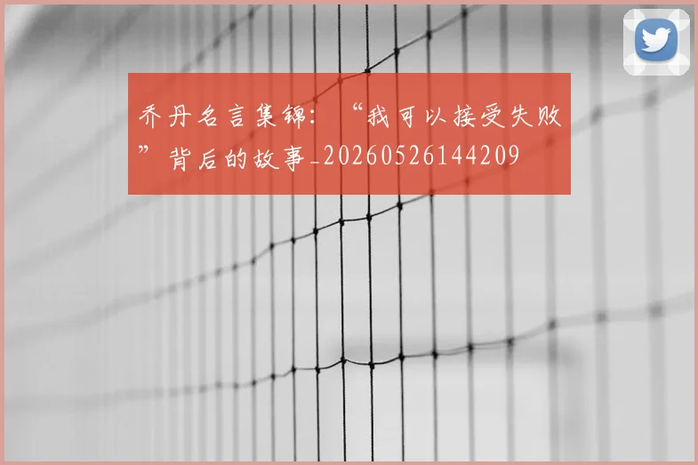 乔丹名言集锦：“我可以接受失败”背后的故事_20260526144209