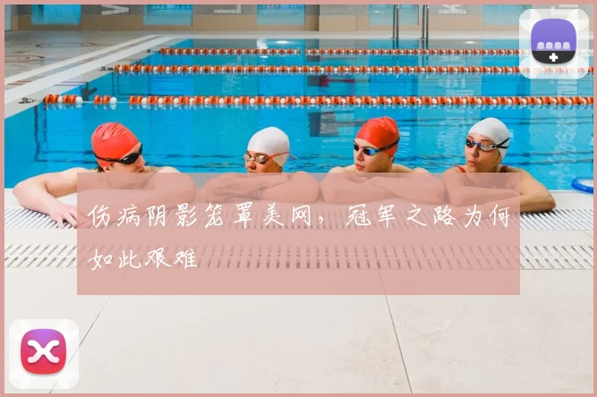 伤病阴影笼罩美网，冠军之路为何如此艰难