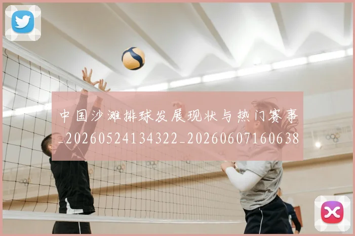中国沙滩排球发展现状与热门赛事_20260524134322_20260607160638